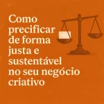 Ilustração em tons de laranja com fundo texturizado e estilo artístico. À esquerda, o texto “Como precificar de forma justa e sustentável no seu negócio criativo”. À direita, uma balança vintage com um bloco em um dos pratos, simbolizando equilíbrio entre valor e trabalho.
