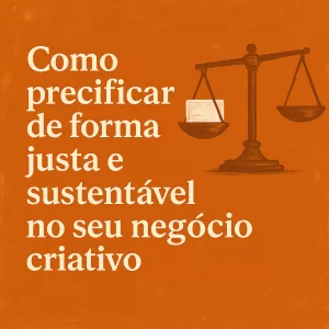 Ilustração em tons de laranja com fundo texturizado e estilo artístico. À esquerda, o texto “Como precificar de forma justa e sustentável no seu negócio criativo”. À direita, uma balança vintage com um bloco em um dos pratos, simbolizando equilíbrio entre valor e trabalho.