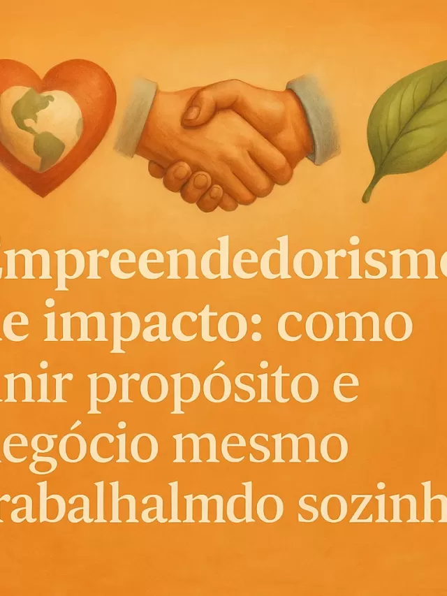 Empreendedorismo de impacto: propósito que gera valor