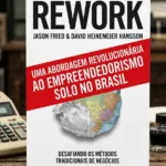 Aprenda com 'Rework' como redefinir as regras do empreendedorismo no Brasil, focando na simplicidade, agilidade e na construção de um negócio de sucesso sem as armadilhas convencionais.