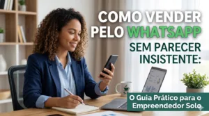 Image for Como Vender pelo WhatsApp Sem Parecer Insistente: O Guia Prático para o Empreendedor Solo