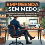 Image for Empreenda Sem Medo: Negócios Lucrativos para Quem Não Quer Aparecer nas Redes Sociais